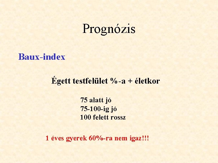 Prognózis Baux-index Égett testfelület %-a + életkor 75 alatt jó 75 -100 -ig jó
