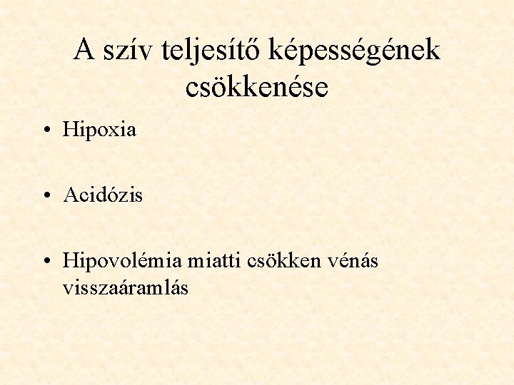 A szív teljesítő képességének csökkenése • Hipoxia • Acidózis • Hipovolémia miatti csökken vénás
