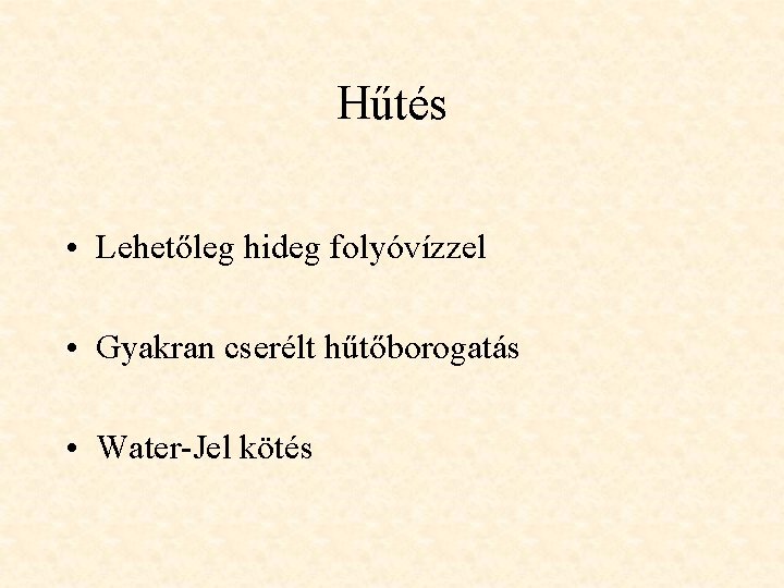 Hűtés • Lehetőleg hideg folyóvízzel • Gyakran cserélt hűtőborogatás • Water-Jel kötés 