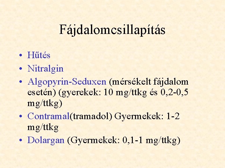 Fájdalomcsillapítás • Hűtés • Nitralgin • Algopyrin-Seduxen (mérsékelt fájdalom esetén) (gyerekek: 10 mg/ttkg és
