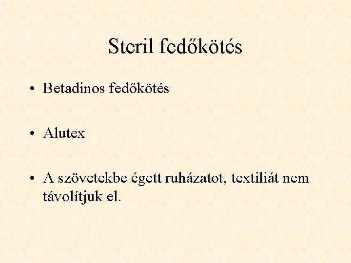 Steril fedőkötés • Betadinos fedőkötés • Alutex • A szövetekbe égett ruházatot, textiliát nem
