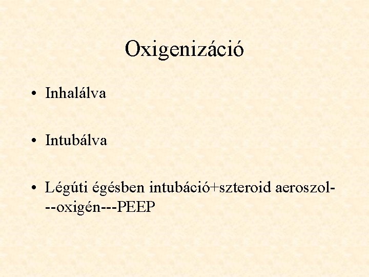 Oxigenizáció • Inhalálva • Intubálva • Légúti égésben intubáció+szteroid aeroszol--oxigén---PEEP 
