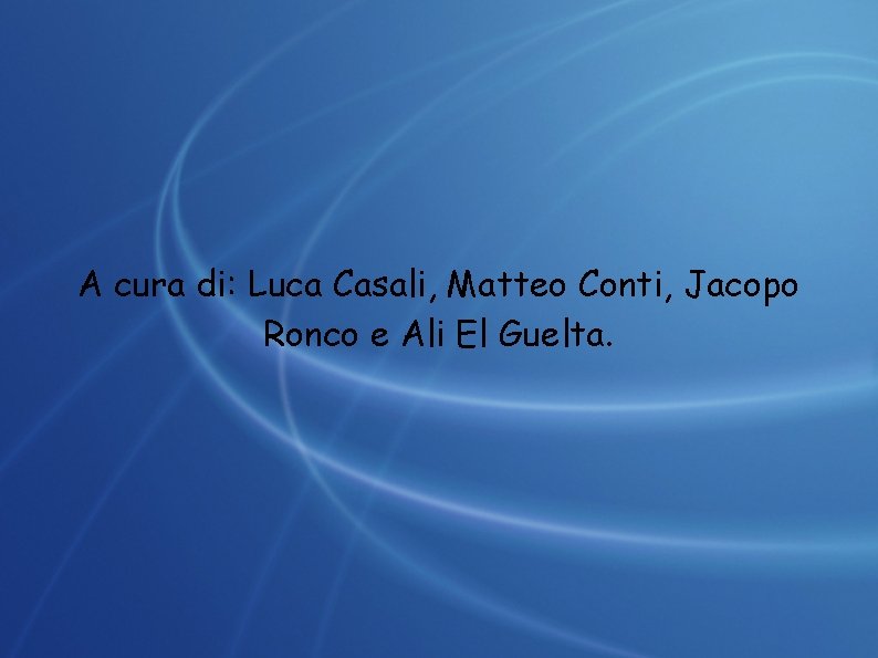 A cura di: Luca Casali, Matteo Conti, Jacopo Ronco e Ali El Guelta. 