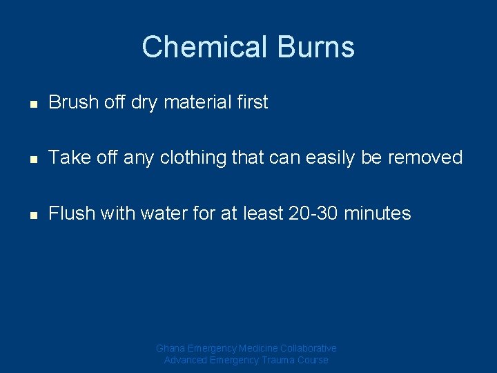 Chemical Burns n Brush off dry material first n Take off any clothing that