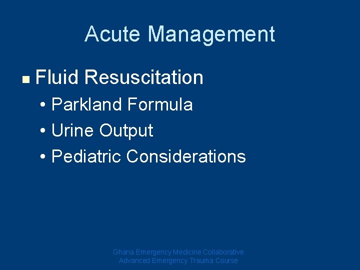 Acute Management n Fluid Resuscitation • Parkland Formula • Urine Output • Pediatric Considerations