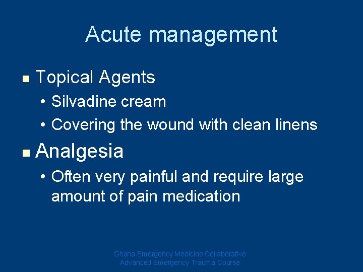 Acute management n Topical Agents • Silvadine cream • Covering the wound with clean