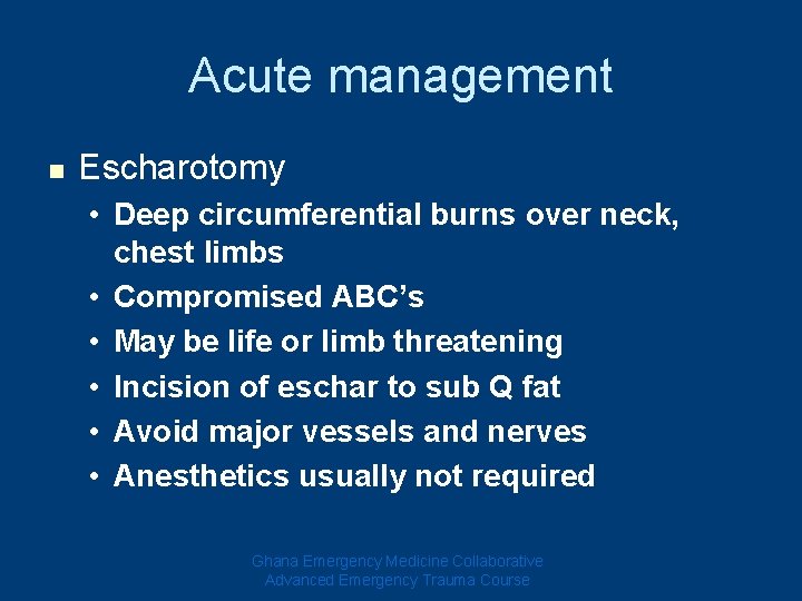 Acute management n Escharotomy • Deep circumferential burns over neck, chest limbs • Compromised