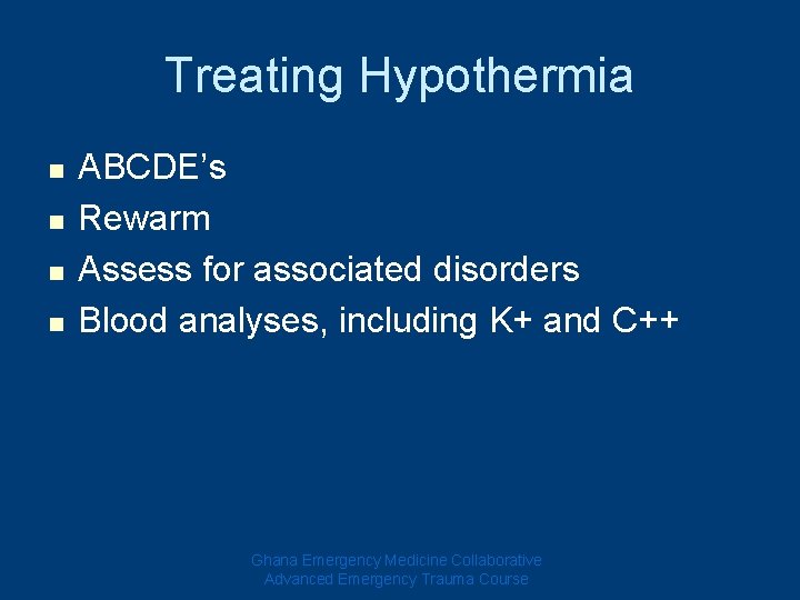 Treating Hypothermia n n ABCDE’s Rewarm Assess for associated disorders Blood analyses, including K+