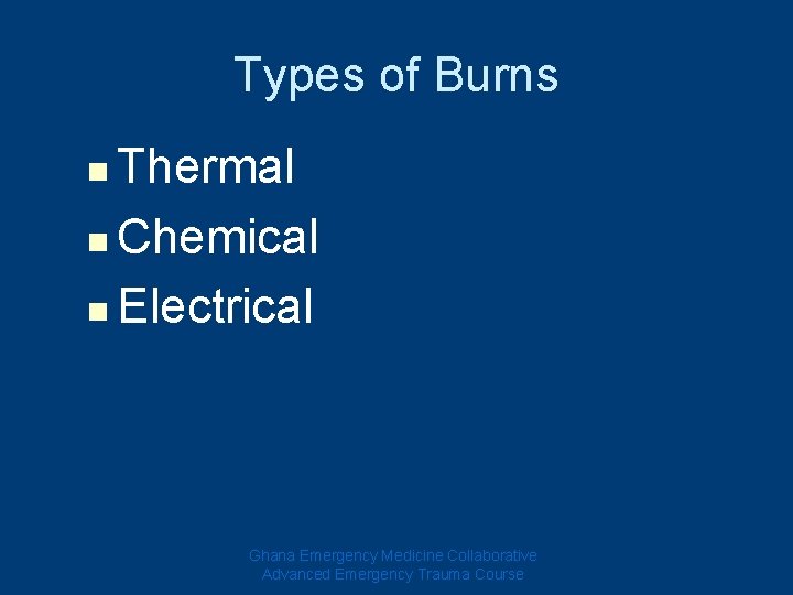Types of Burns Thermal n Chemical n Electrical n Ghana Emergency Medicine Collaborative Advanced