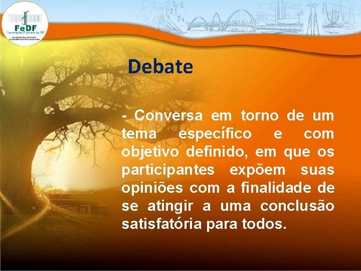 Debate - Conversa em torno de um tema específico e com objetivo definido, em