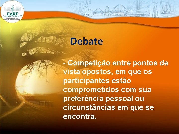 Debate - Competição entre pontos de vista opostos, em que os participantes estão comprometidos