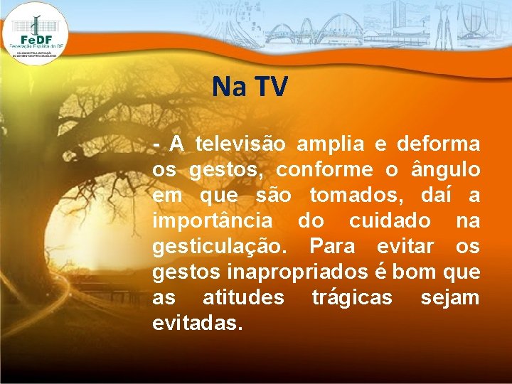 Na TV - A televisão amplia e deforma os gestos, conforme o ângulo em