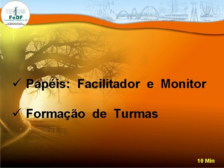 ü Papéis: Facilitador e Monitor ü Formação de Turmas 10 Min 