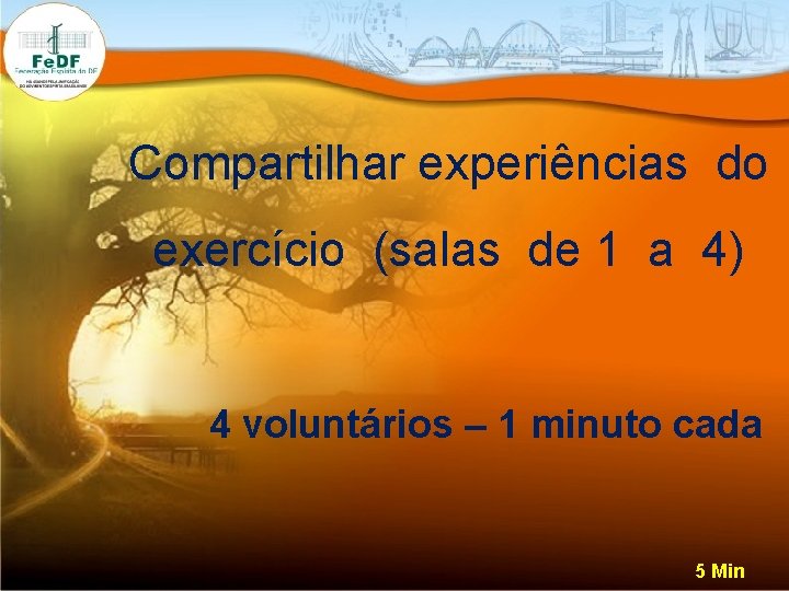 Compartilhar experiências do exercício (salas de 1 a 4) 4 voluntários – 1 minuto