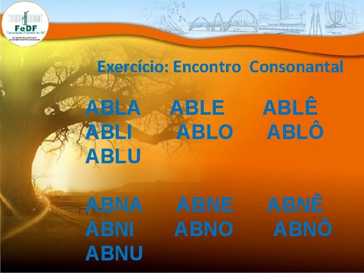 Exercício: Encontro Consonantal ABLA ABLI ABLU ABLE ABLO ABLÊ ABLÔ ABNA ABNI ABNU ABNE Exercício: Encontro Consonantal ABLA ABLI ABLU ABLE ABLO ABLÊ ABLÔ ABNA ABNI ABNU ABNE