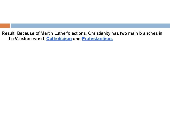 Result: Because of Martin Luther’s actions, Christianity has two main branches in the Western