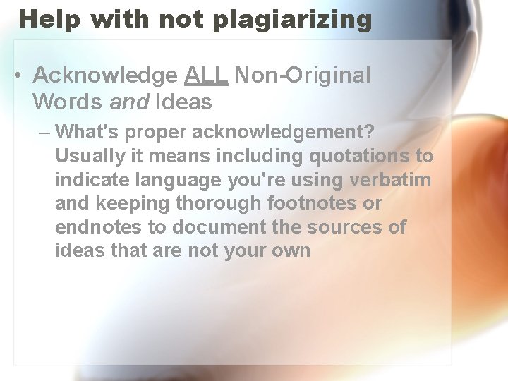 Help with not plagiarizing • Acknowledge ALL Non-Original Words and Ideas – What's proper