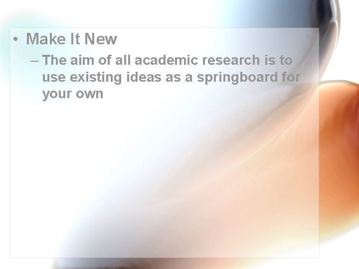  • Make It New – The aim of all academic research is to