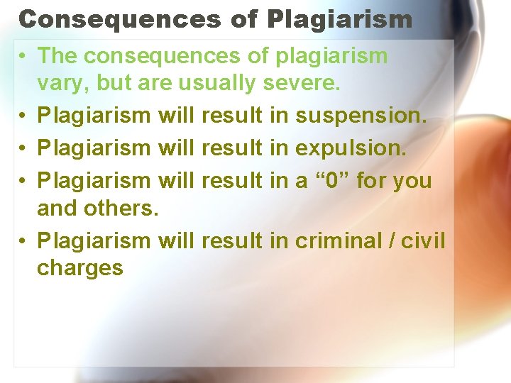 Consequences of Plagiarism • The consequences of plagiarism vary, but are usually severe. •