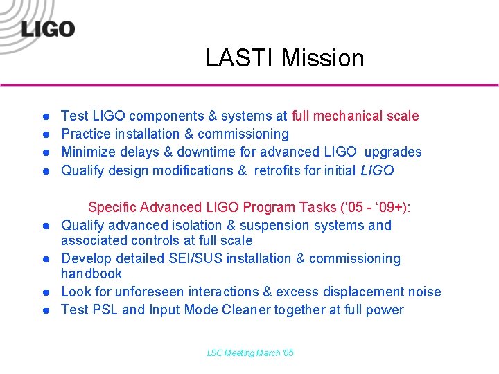 LASTI Mission l l l l Test LIGO components & systems at full mechanical