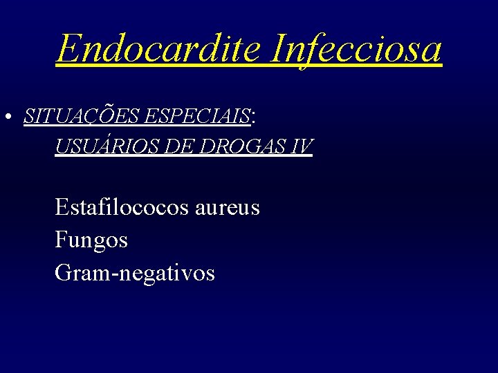 Endocardite Infecciosa • SITUAÇÕES ESPECIAIS: USUÁRIOS DE DROGAS IV Estafilococos aureus Fungos Gram-negativos 