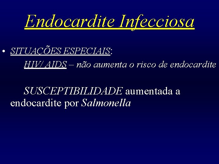 Endocardite Infecciosa • SITUAÇÕES ESPECIAIS: HIV/ AIDS – não aumenta o risco de endocardite