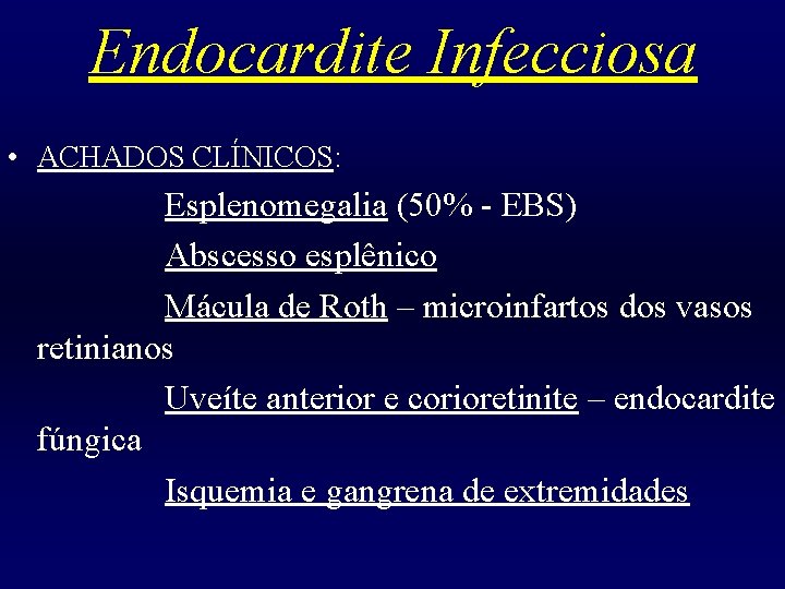 Endocardite Infecciosa • ACHADOS CLÍNICOS: Esplenomegalia (50% - EBS) Abscesso esplênico Mácula de Roth