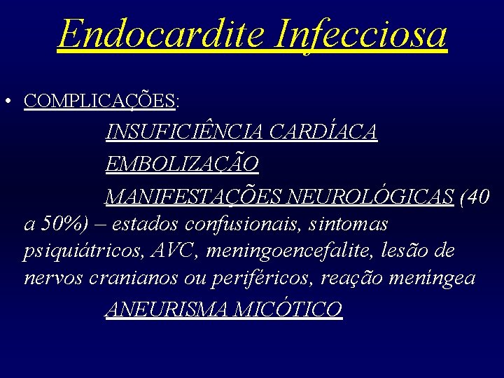 Endocardite Infecciosa • COMPLICAÇÕES: INSUFICIÊNCIA CARDÍACA EMBOLIZAÇÃO MANIFESTAÇÕES NEUROLÓGICAS (40 a 50%) – estados