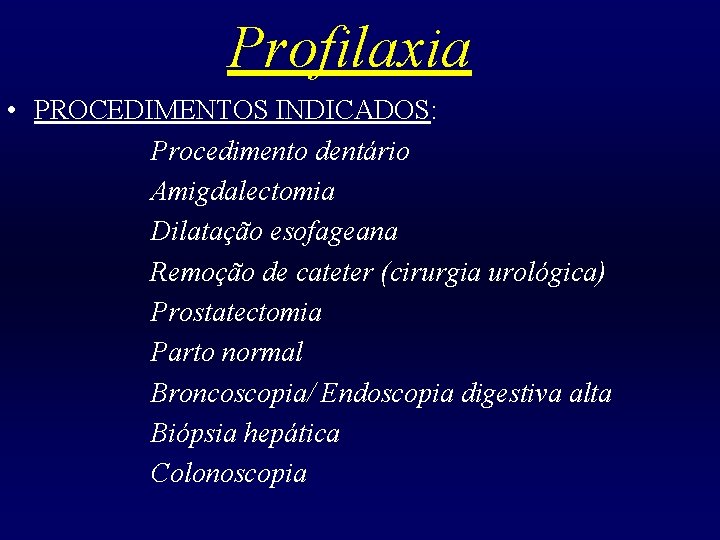 Profilaxia • PROCEDIMENTOS INDICADOS: Procedimento dentário Amigdalectomia Dilatação esofageana Remoção de cateter (cirurgia urológica)