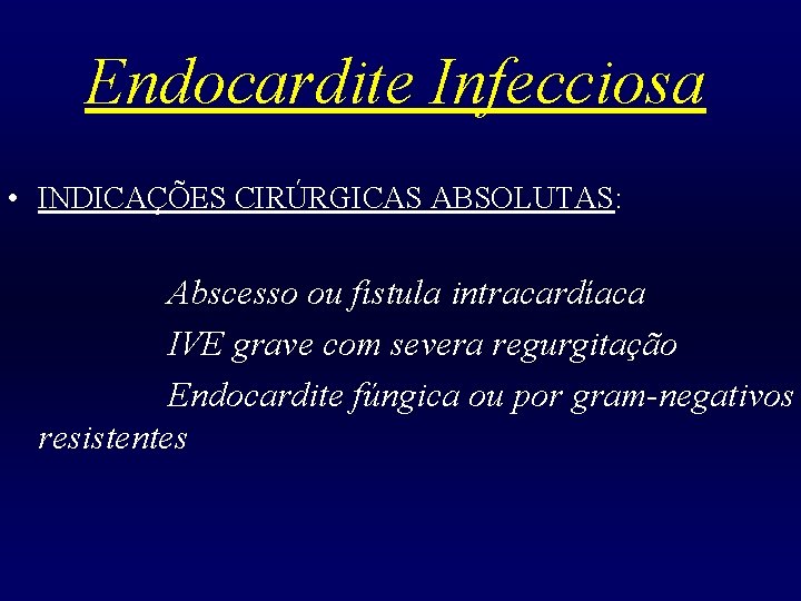 Endocardite Infecciosa • INDICAÇÕES CIRÚRGICAS ABSOLUTAS: Abscesso ou fístula intracardíaca IVE grave com severa