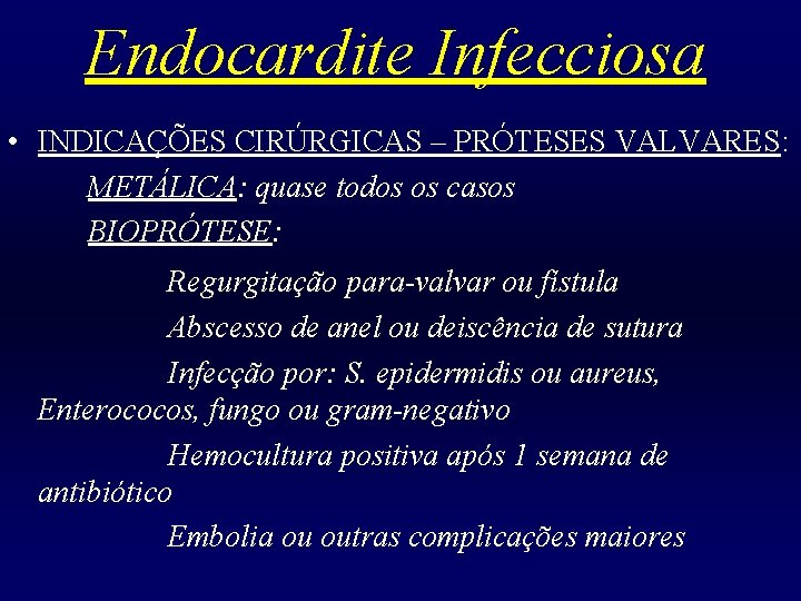 Endocardite Infecciosa • INDICAÇÕES CIRÚRGICAS – PRÓTESES VALVARES: METÁLICA: quase todos os casos BIOPRÓTESE: