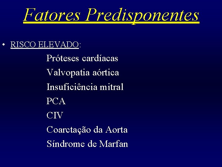 Fatores Predisponentes • RISCO ELEVADO: Próteses cardíacas Valvopatia aórtica Insuficiência mitral PCA CIV Coarctação