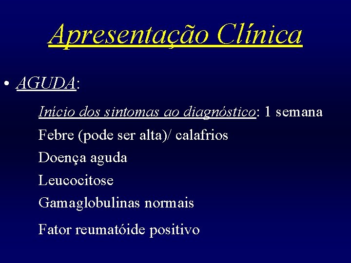Apresentação Clínica • AGUDA: Início dos sintomas ao diagnóstico: 1 semana Febre (pode ser