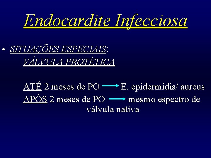 Endocardite Infecciosa • SITUAÇÕES ESPECIAIS: VÁLVULA PROTÉTICA ATÉ 2 meses de PO E. epidermidis/