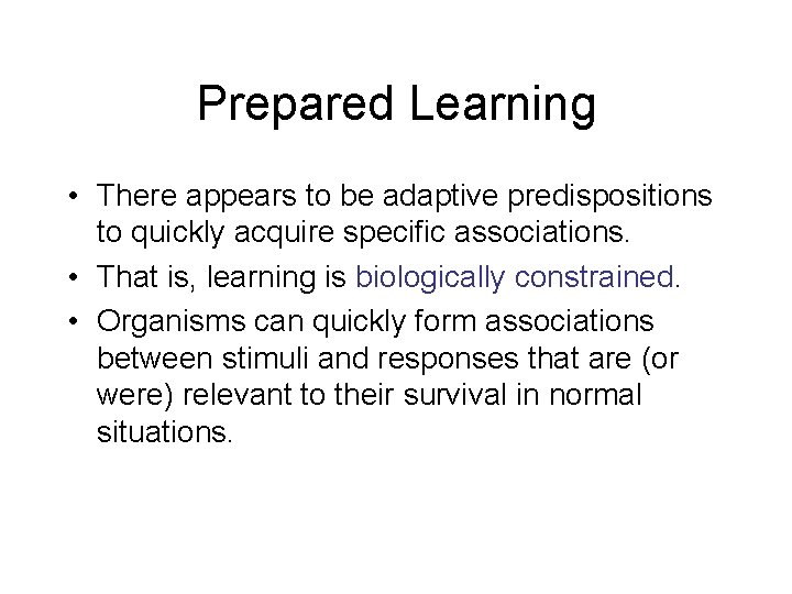 Prepared Learning • There appears to be adaptive predispositions to quickly acquire specific associations.