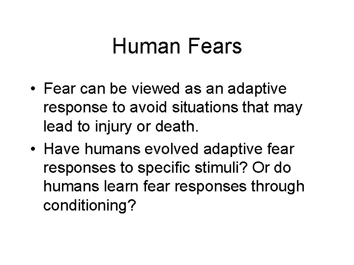 Human Fears • Fear can be viewed as an adaptive response to avoid situations