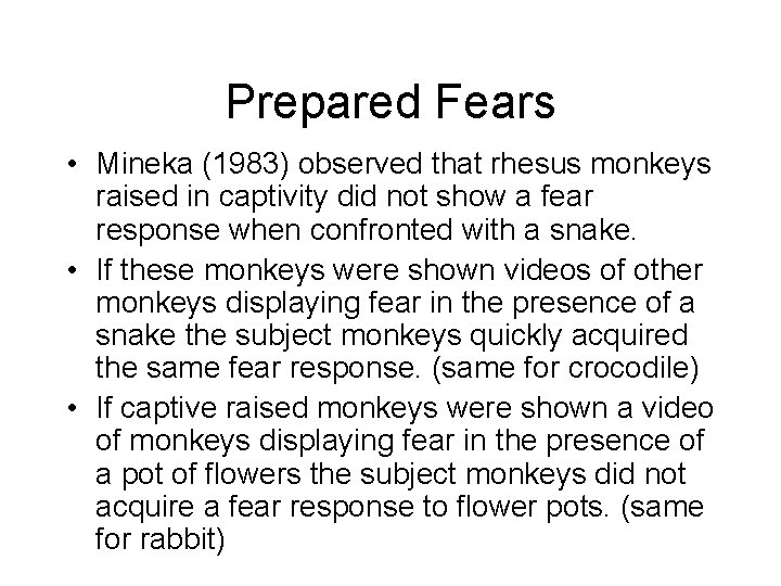 Prepared Fears • Mineka (1983) observed that rhesus monkeys raised in captivity did not