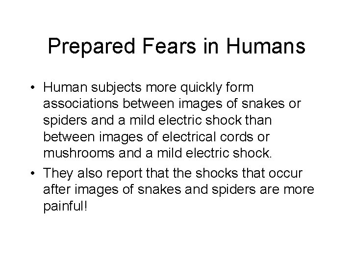 Prepared Fears in Humans • Human subjects more quickly form associations between images of