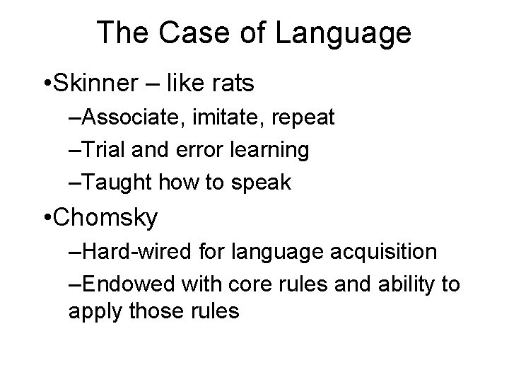 The Case of Language • Skinner – like rats –Associate, imitate, repeat –Trial and