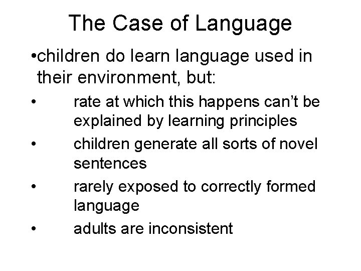 The Case of Language • children do learn language used in their environment, but: