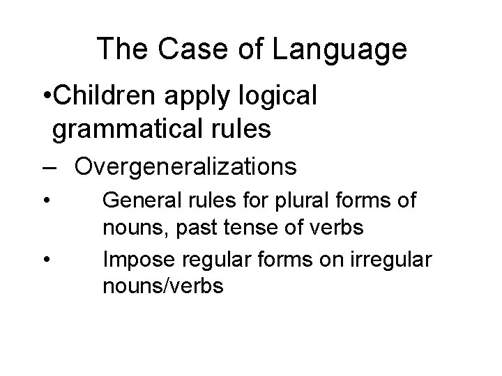 The Case of Language • Children apply logical grammatical rules – Overgeneralizations • •