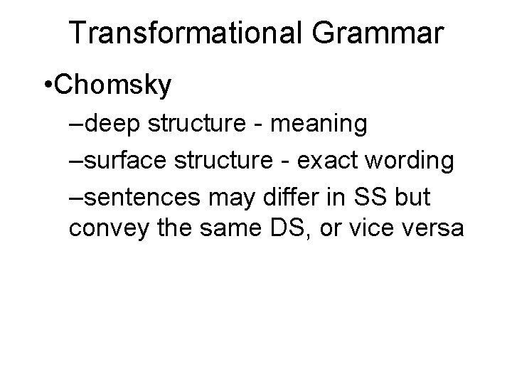 Transformational Grammar • Chomsky –deep structure - meaning –surface structure - exact wording –sentences