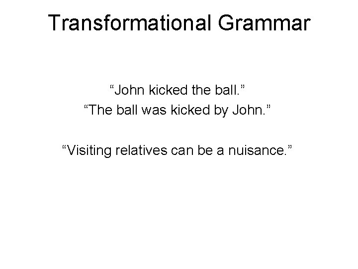 Transformational Grammar “John kicked the ball. ” “The ball was kicked by John. ”