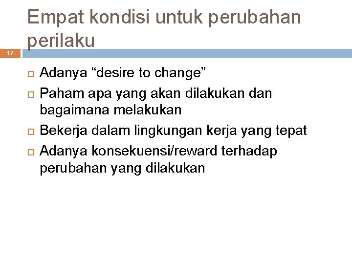 17 Empat kondisi untuk perubahan perilaku Adanya “desire to change” Paham apa yang akan