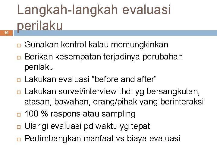 19 Langkah-langkah evaluasi perilaku Gunakan kontrol kalau memungkinkan Berikan kesempatan terjadinya perubahan perilaku Lakukan