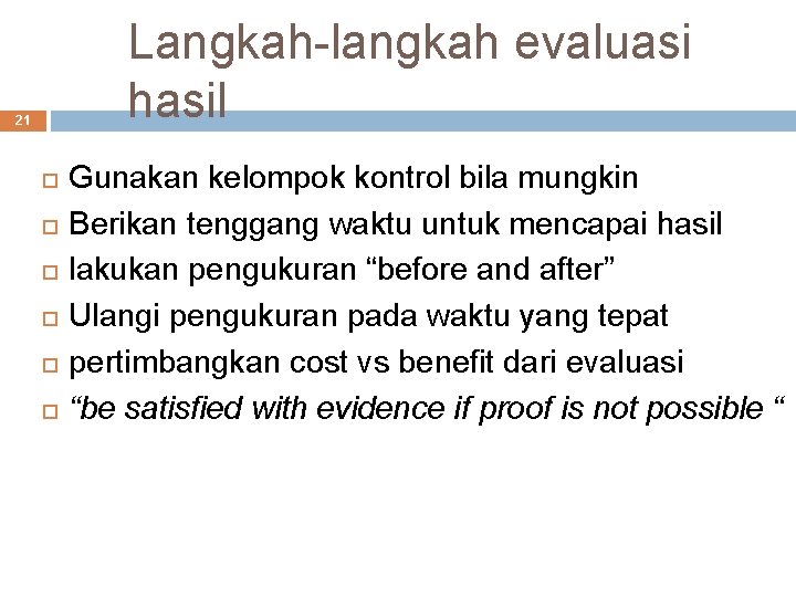 Langkah-langkah evaluasi hasil 21 Gunakan kelompok kontrol bila mungkin Berikan tenggang waktu untuk mencapai