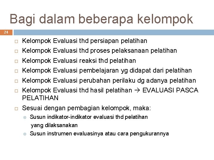 Bagi dalam beberapa kelompok 24 Kelompok Evaluasi thd persiapan pelatihan Kelompok Evaluasi thd proses