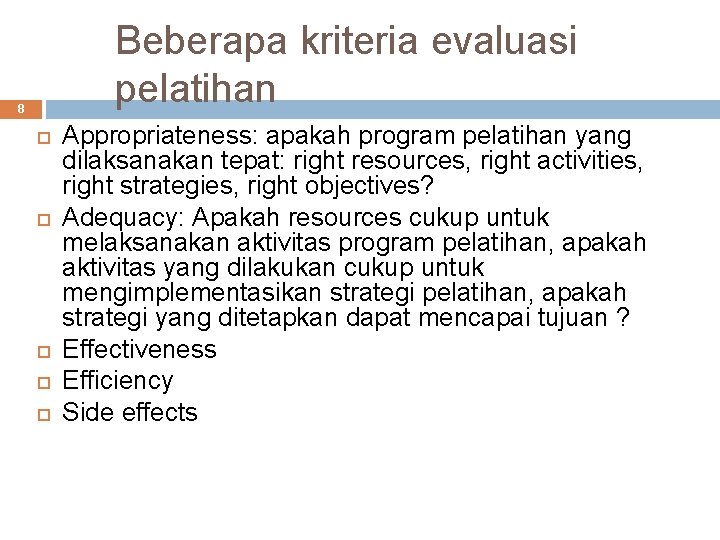 Beberapa kriteria evaluasi pelatihan 8 Appropriateness: apakah program pelatihan yang dilaksanakan tepat: right resources,