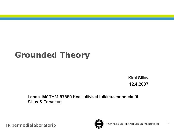 Grounded Theory Kirsi Silius 12. 4. 2007 Lähde: MATHM-57550 Kvalitatiiviset tutkimusmenetelmät, Silius & Tervakari