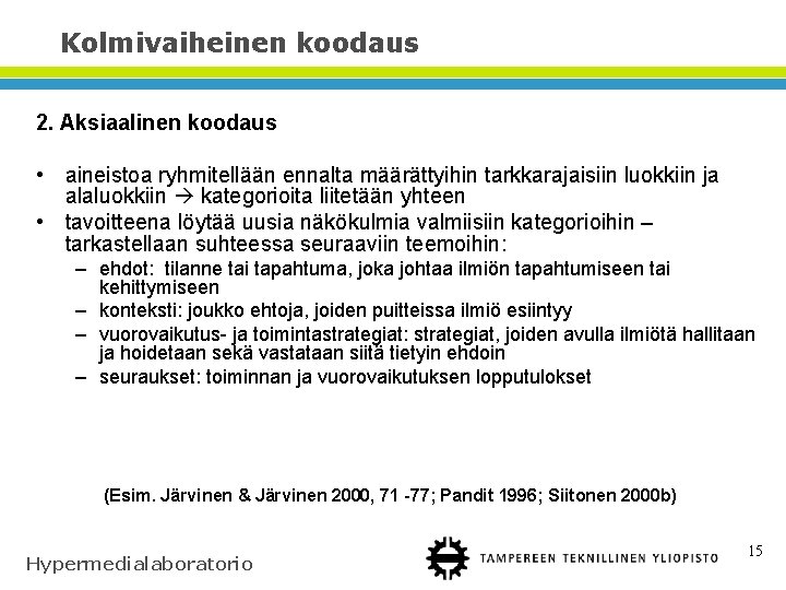 Kolmivaiheinen koodaus 2. Aksiaalinen koodaus • aineistoa ryhmitellään ennalta määrättyihin tarkkarajaisiin luokkiin ja alaluokkiin